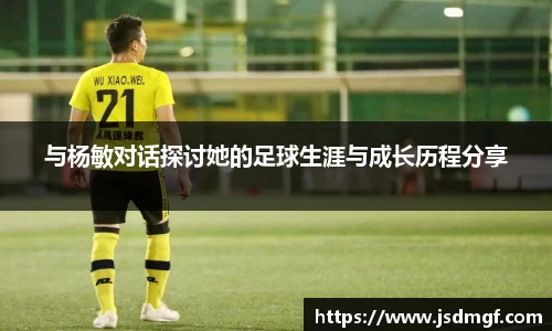 与杨敏对话探讨她的足球生涯与成长历程分享