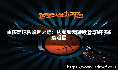 重庆篮球队崛起之路：从默默无闻到邀请赛的璀璨明星