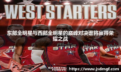 东部全明星与西部全明星的巅峰对决谁将赢得荣耀之战