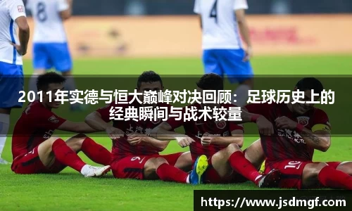 2011年实德与恒大巅峰对决回顾：足球历史上的经典瞬间与战术较量