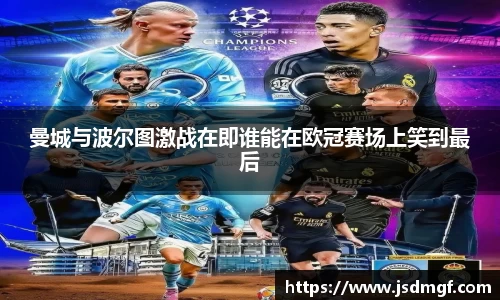 曼城与波尔图激战在即谁能在欧冠赛场上笑到最后