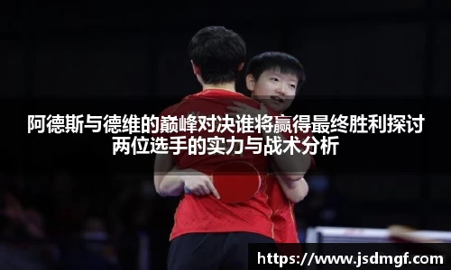 阿德斯与德维的巅峰对决谁将赢得最终胜利探讨两位选手的实力与战术分析